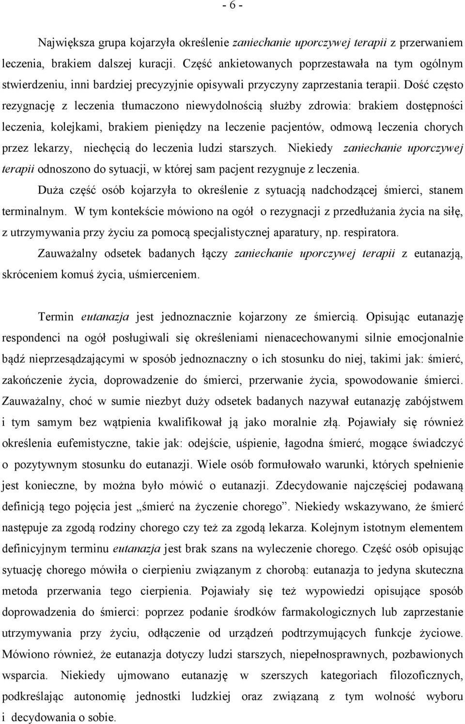 Dość często rezygnację z leczenia tłumaczono niewydolnością służby zdrowia: brakiem dostępności leczenia, kolejkami, brakiem pieniędzy na leczenie pacjentów, odmową leczenia chorych przez lekarzy,