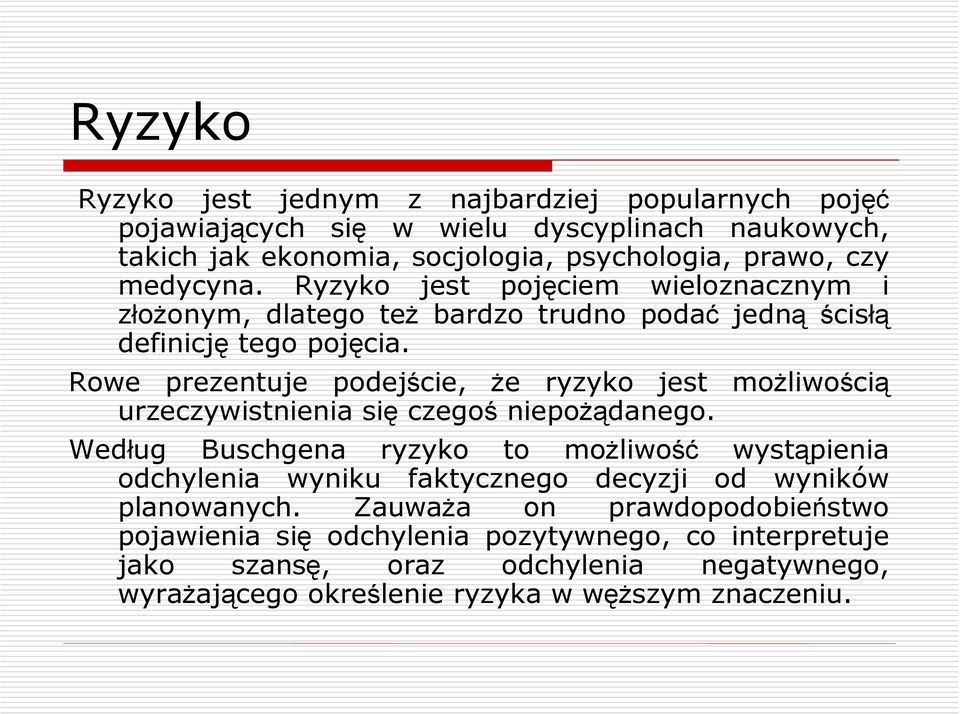 Rowe prezentuje podejście, że ryzyko jest możliwością urzeczywistnienia się czegoś niepożądanego.