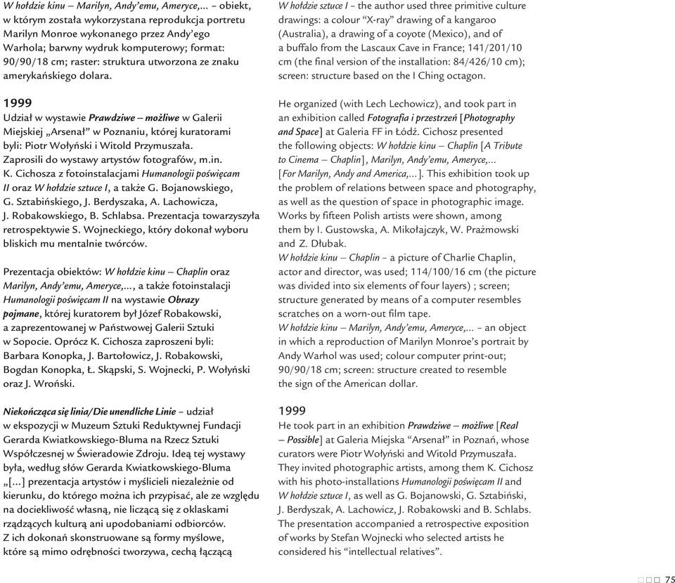 1999 Udział w wystawie Prawdziwe mo liwe w Galerii Miejskiej Arsenał w Poznaniu, której kuratorami byli: Piotr Wołyński i Witold Przymuszała. Zaprosili do wystawy artystów fotografów, m.in. K.