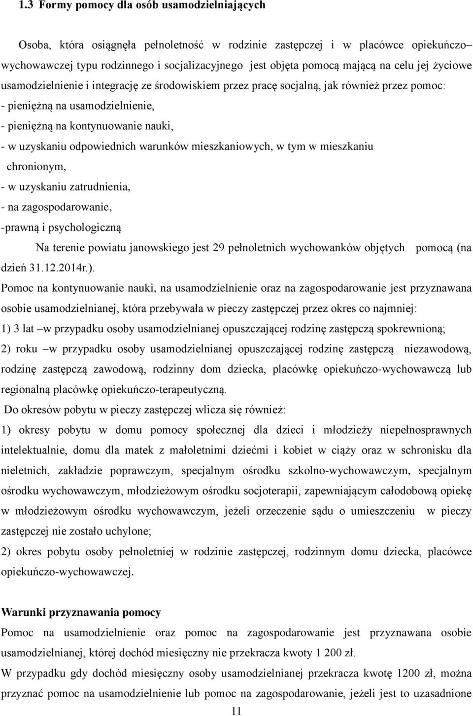 uzyskaniu odpowiednich warunków mieszkaniowych, w tym w mieszkaniu chronionym, - w uzyskaniu zatrudnienia, - na zagospodarowanie, -prawną i psychologiczną Na terenie powiatu janowskiego jest 29