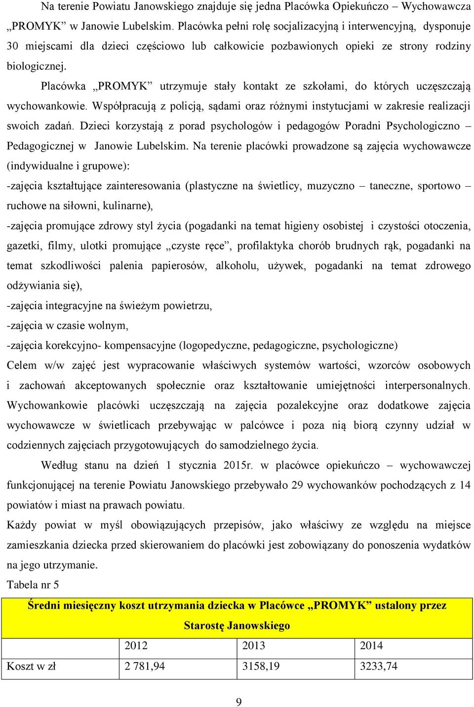 Placówka PROMYK utrzymuje stały kontakt ze szkołami, do których uczęszczają wychowankowie. Współpracują z policją, sądami oraz różnymi instytucjami w zakresie realizacji swoich zadań.