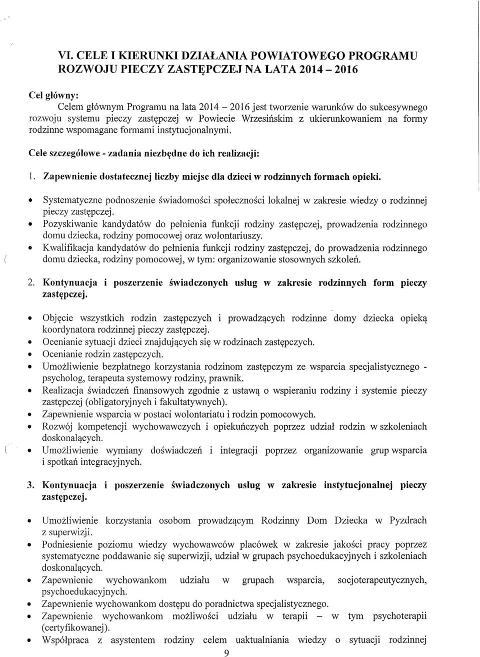 Zapewnienie dostatecznej liczby miejsc dla dzieci w rodzinnych formach opieki. Systematyczne podnoszenie świadomości społeczności lokalnej w zakresie wiedzy o rodzinnej pieczy zastępczej.