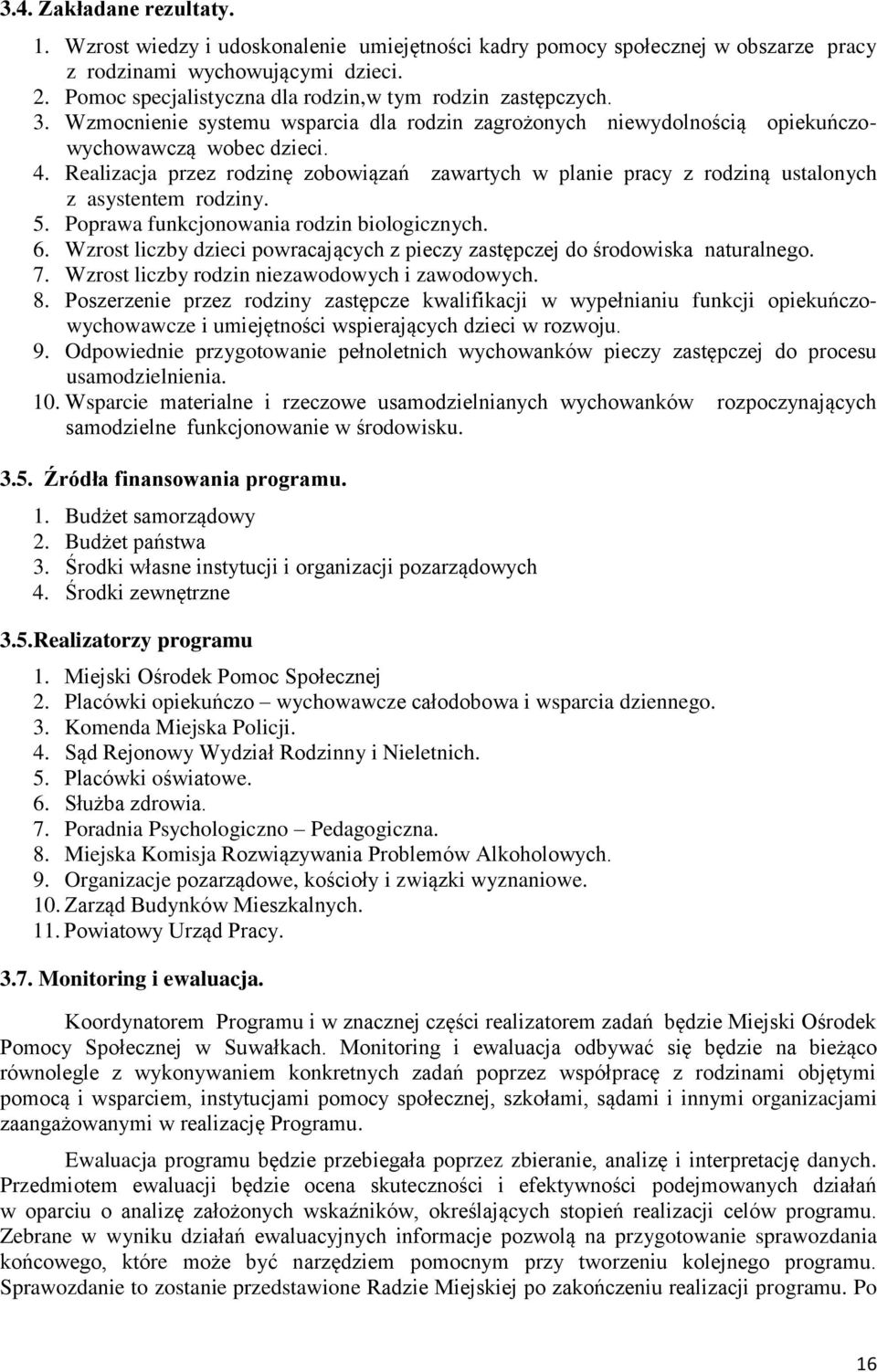 Realizacja przez rodzinę zobowiązań zawartych w planie pracy z rodziną ustalonych z asystentem rodziny. 5. Poprawa funkcjonowania rodzin biologicznych. 6.