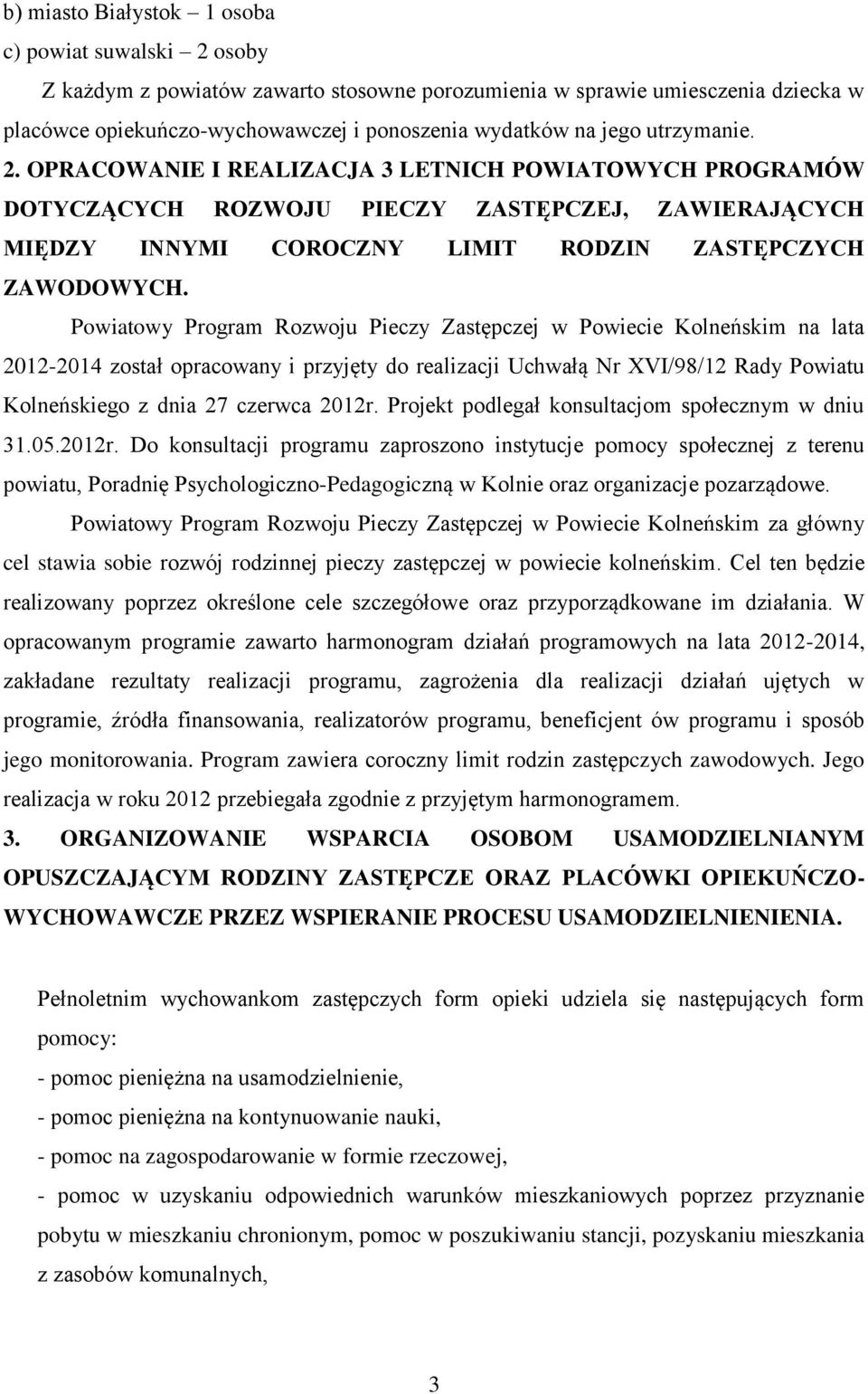 Powiatowy Program Rozwoju Pieczy Zastępczej w Powiecie Kolneńskim na lata 2012-2014 został opracowany i przyjęty do realizacji Uchwałą Nr XVI/98/12 Rady Powiatu Kolneńskiego z dnia 27 czerwca 2012r.