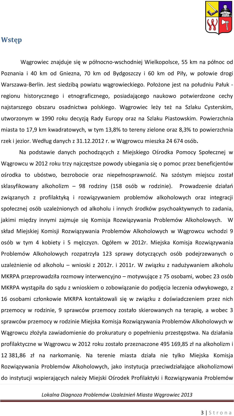 Wągrowiec leży też na Szlaku Cysterskim, utworzonym w 1990 roku decyzją Rady Europy oraz na Szlaku Piastowskim.