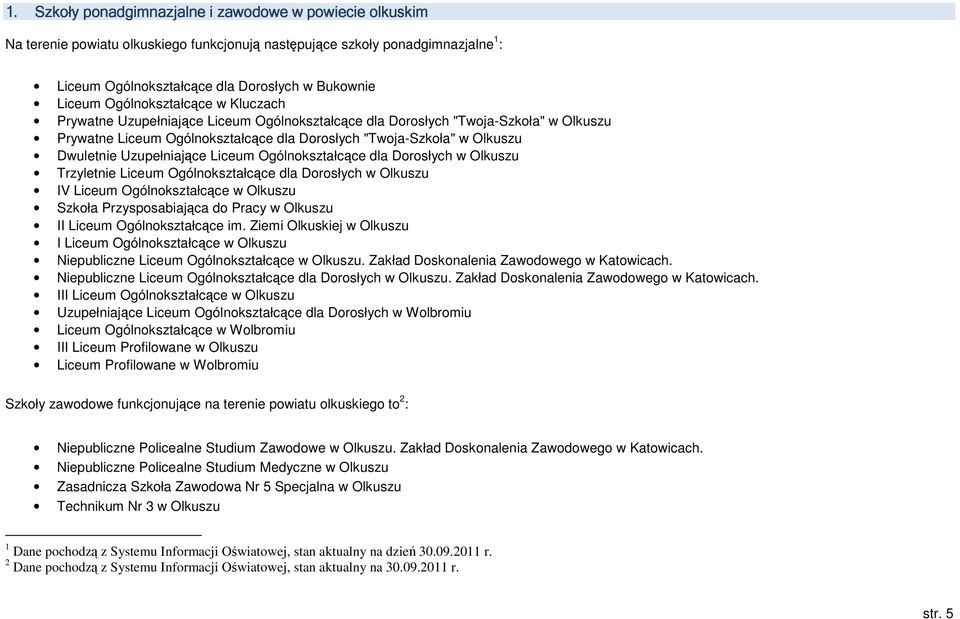 Uzupełniające Liceum Ogólnokształcące dla Dorosłych w Olkuszu Trzyletnie Liceum Ogólnokształcące dla Dorosłych w Olkuszu IV Liceum Ogólnokształcące w Olkuszu Szkoła Przysposabiająca do Pracy w