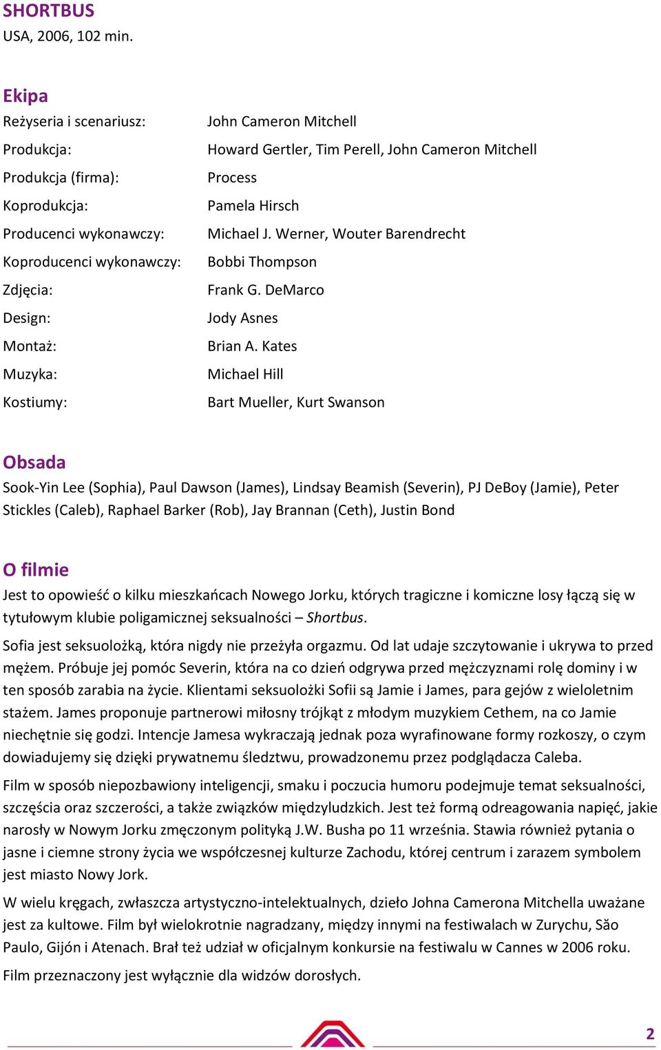 Gertler, Tim Perell, John Cameron Mitchell Process Pamela Hirsch Michael J. Werner, Wouter Barendrecht Bobbi Thompson Frank G. DeMarco Jody Asnes Brian A.