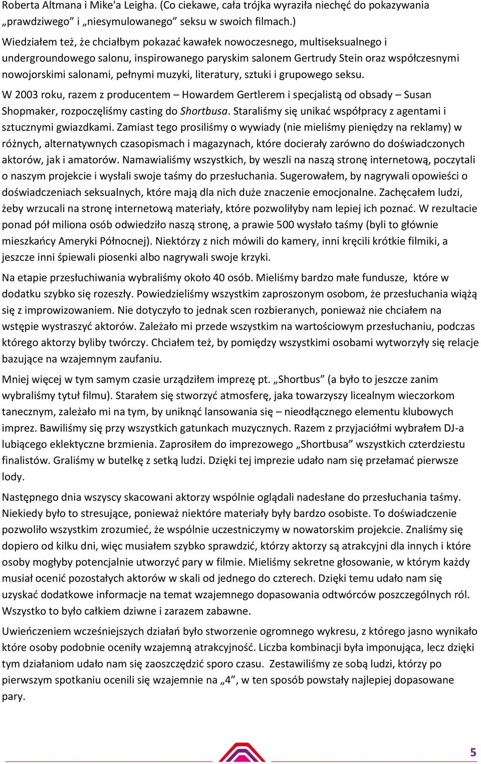 pełnymi muzyki, literatury, sztuki i grupowego seksu. W 2003 roku, razem z producentem Howardem Gertlerem i specjalistą od obsady Susan Shopmaker, rozpoczęliśmy casting do Shortbusa.