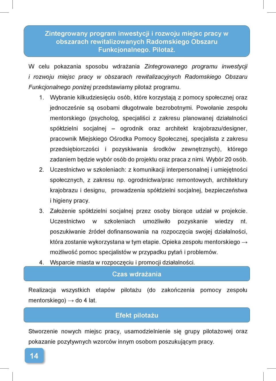 Powołanie zespołu mentorskiego (psycholog, specjaliści z zakresu planowanej działalności spółdzielni socjalnej ogrodnik oraz architekt krajobrazu/designer, pracownik Miejskiego Ośrodka Pomocy