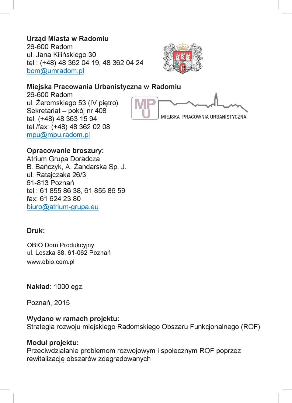 ul. Ratajczaka 26/3 61-813 Poznań tel.: 61 855 86 38, 61 855 86 59 fax: 61 624 23 80 biuro@atrium-grupa.eu Druk: Wieland OBIO Dom Drukarnia Produkcyjny Cyfrowa ul.