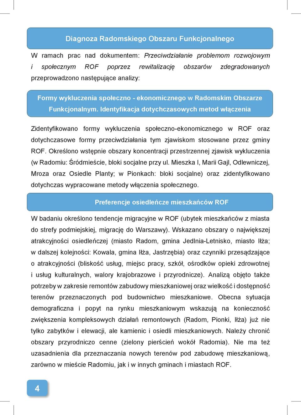 Identyfikacja dotychczasowych metod włączenia społecznego Zidentyfikowano formy wykluczenia społeczno-ekonomicznego w ROF oraz dotychczasowe formy przeciwdziałania tym zjawiskom stosowane przez gminy