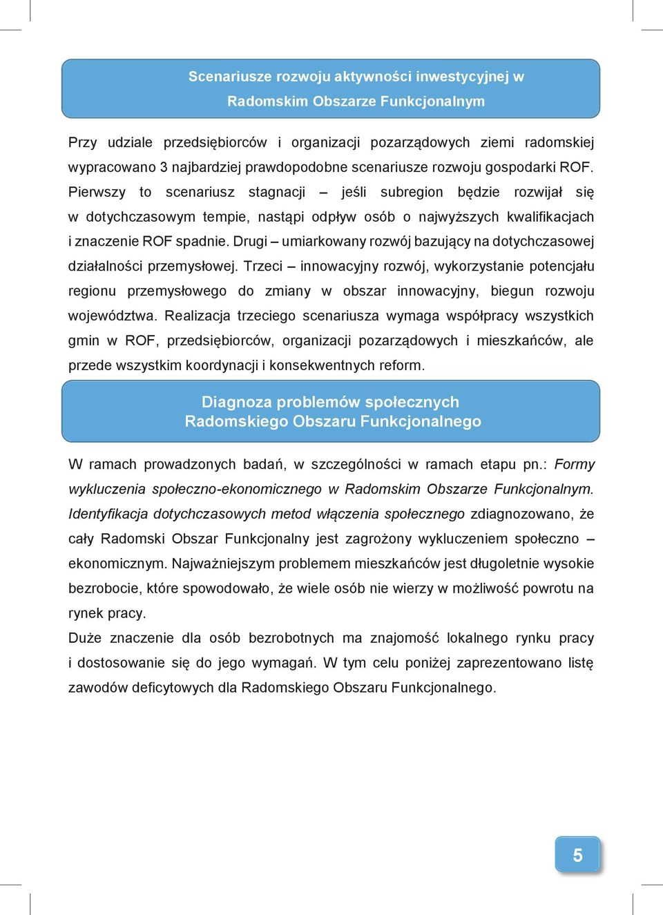 Pierwszy to scenariusz stagnacji jeśli subregion będzie rozwijał się w dotychczasowym tempie, nastąpi odpływ osób o najwyższych kwalifikacjach i znaczenie ROF spadnie.