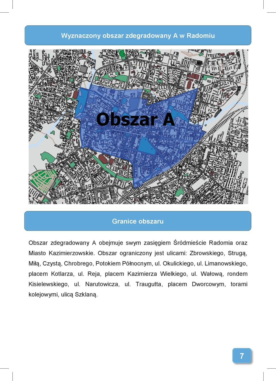 Obszar ograniczony jest ulicami: Zbrowskiego, Strugą, Miłą, Czystą, Chrobrego, Potokiem Północnym, ul.