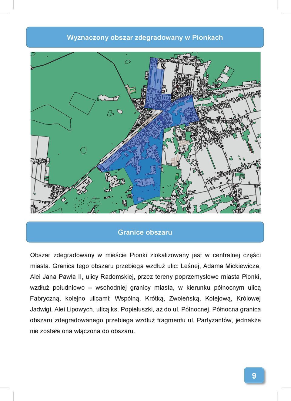 południowo wschodniej granicy miasta, w kierunku północnym ulicą Fabryczną, kolejno ulicami: Wspólną, Krótką, Zwoleńską, Kolejową, Królowej Jadwigi, Alei