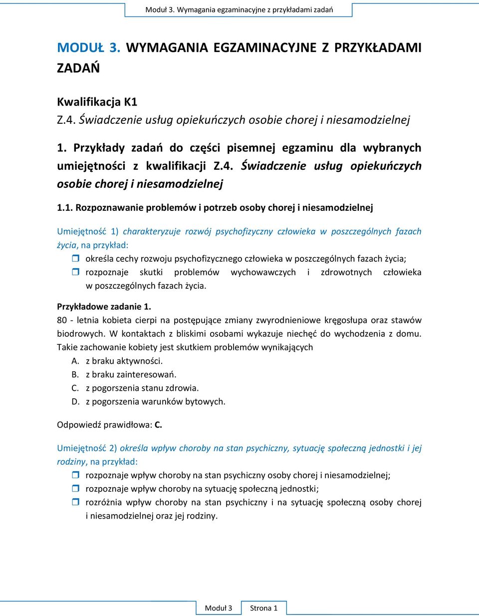 1. Rozpoznawanie problemów i potrzeb osoby chorej i niesamodzielnej Umiejętnośd 1) charakteryzuje rozwój psychofizyczny człowieka w poszczególnych fazach życia, na przykład: określa cechy rozwoju