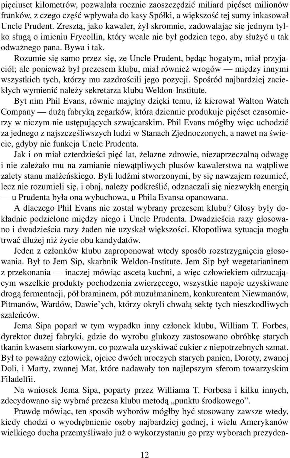 Rozumie się samo przez się, ze Uncle Prudent, będąc bogatym, miał przyjaciół; ale ponieważ był prezesem klubu, miał również wrogów między innymi wszystkich tych, którzy mu zazdrościli jego pozycji.