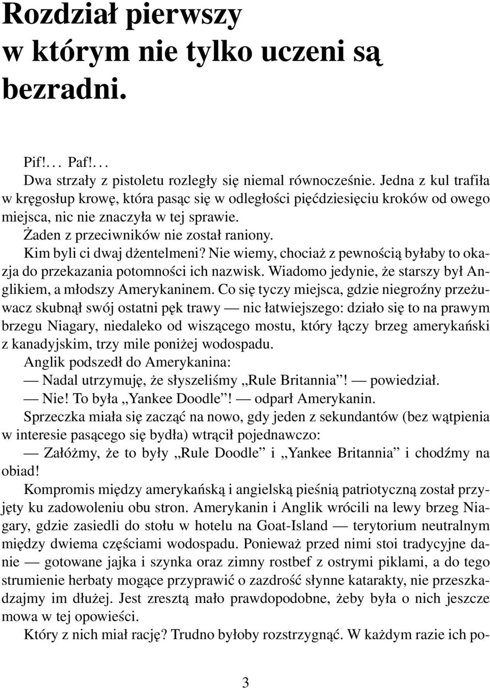 Kim byli ci dwaj dżentelmeni? Nie wiemy, chociaż z pewnością byłaby to okazja do przekazania potomności ich nazwisk. Wiadomo jedynie, że starszy był Anglikiem, a młodszy Amerykaninem.