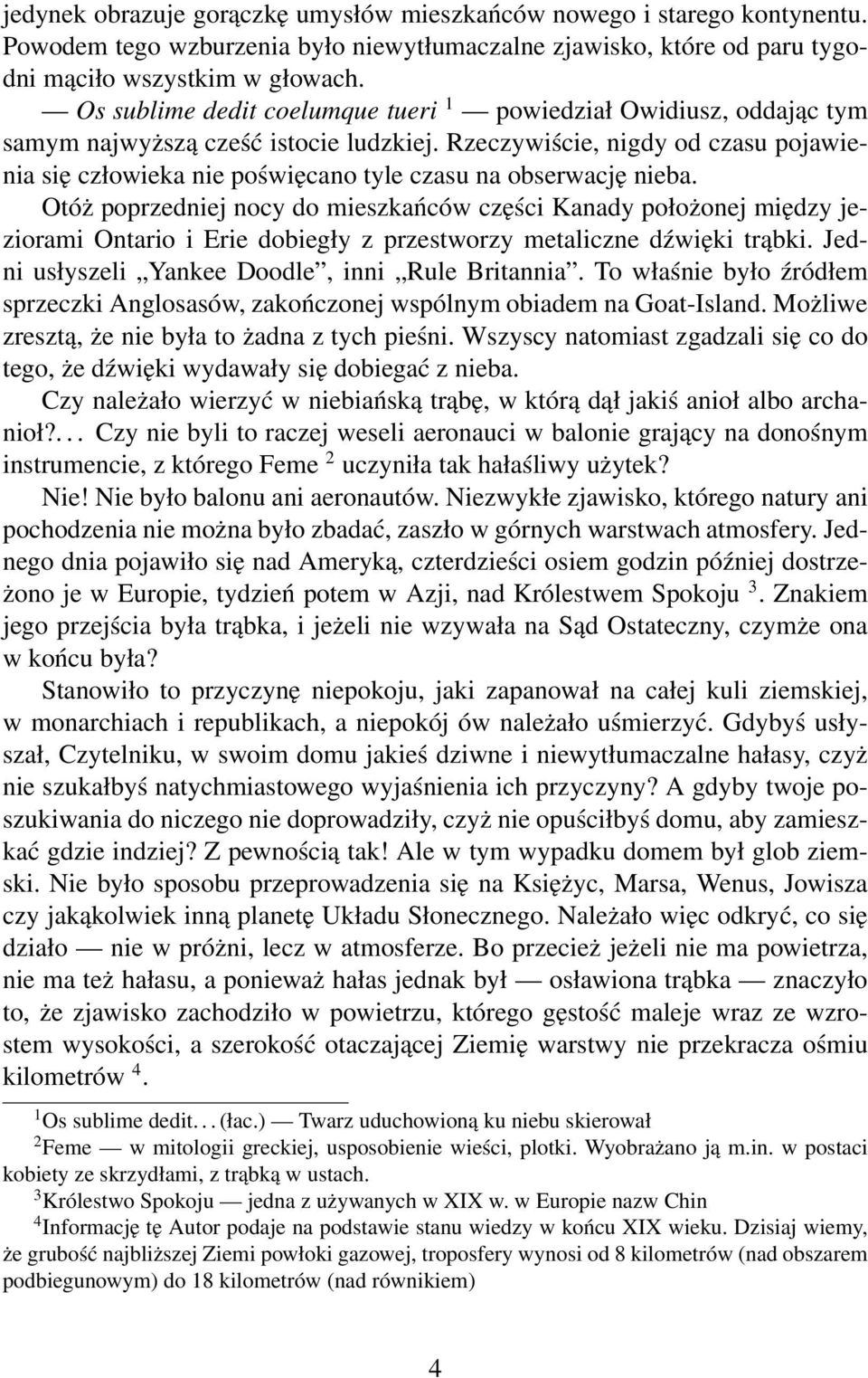 Rzeczywiście, nigdy od czasu pojawienia się człowieka nie poświęcano tyle czasu na obserwację nieba.