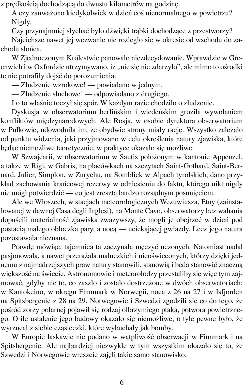 W Zjednoczonym Królestwie panowało niezdecydowanie. Wprawdzie w Greenwich i w Oxfordzie utrzymywano, iż nic się nie zdarzyło, ale mimo to ośrodki te nie potrafiły dojść do porozumienia.