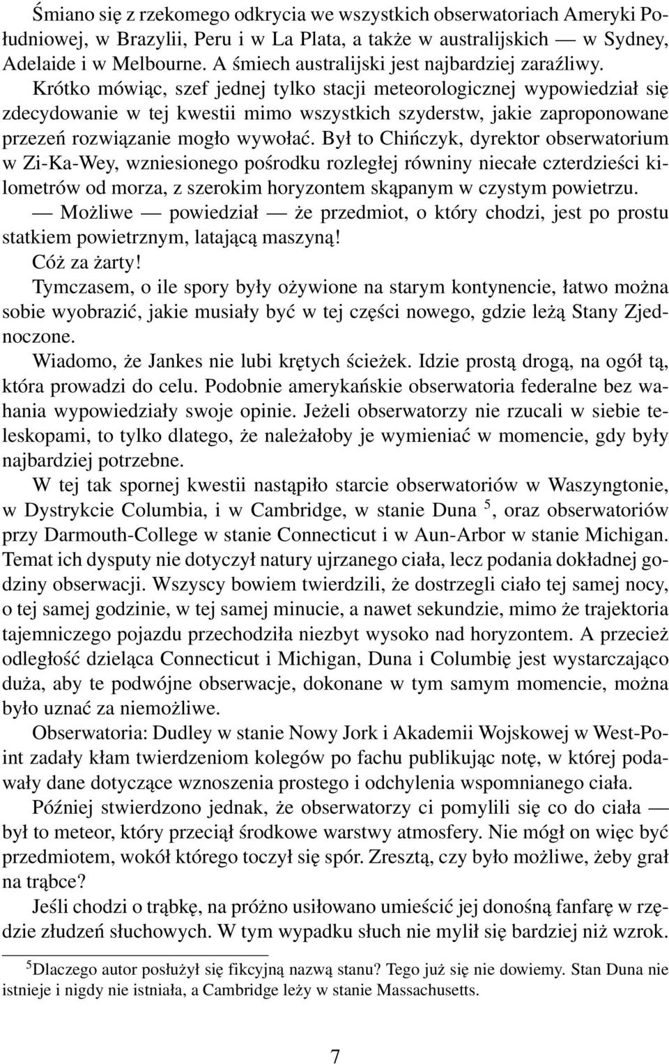 Krótko mówiąc, szef jednej tylko stacji meteorologicznej wypowiedział się zdecydowanie w tej kwestii mimo wszystkich szyderstw, jakie zaproponowane przezeń rozwiązanie mogło wywołać.