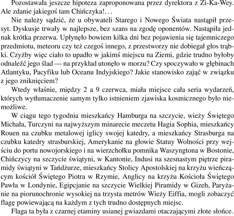 Upłynęło bowiem kilka dni bez pojawienia się tajemniczego przedmiotu, meteoru czy też czegoś innego, z przestworzy nie dobiegał głos trąbki.