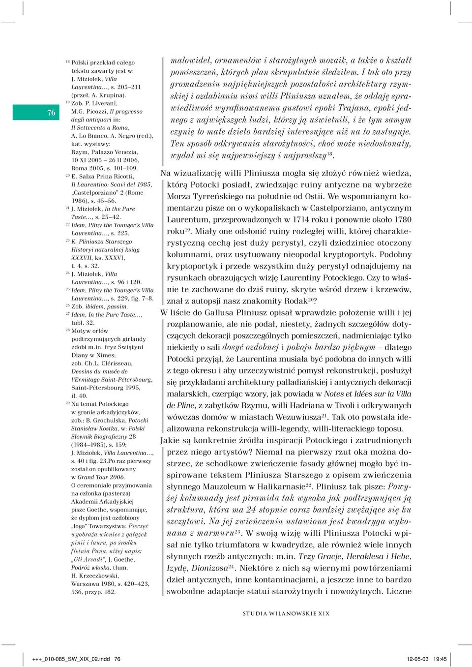 Salza Prina Ricotti, Il Laurentino: Scavi del 1985, Castelporziano 2 (Rome 1986), s. 45 56. 21 J. Miziołek, In the Pure Taste, s. 25 42. 22 Idem, Pliny the Younger s Villa Laurentina, s. 225. 23 K.