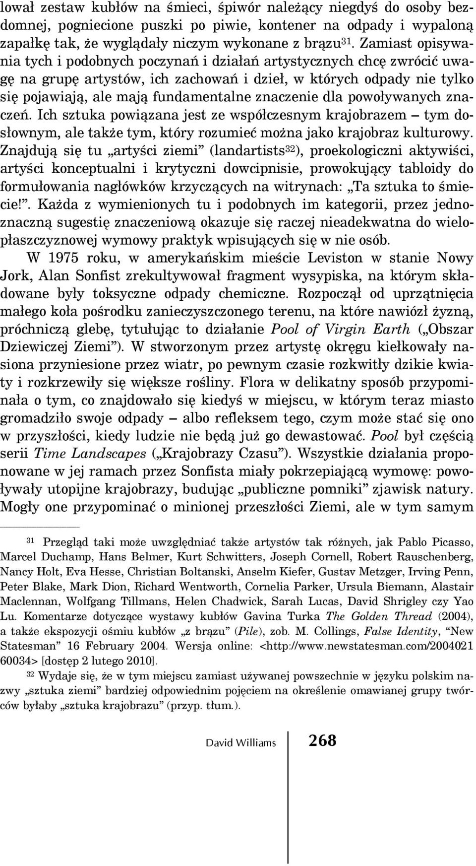 znaczenie dla powoływanych znaczeń. Ich sztuka powiązana jest ze współczesnym krajobrazem tym dosłownym, ale także tym, który rozumieć można jako krajobraz kulturowy.