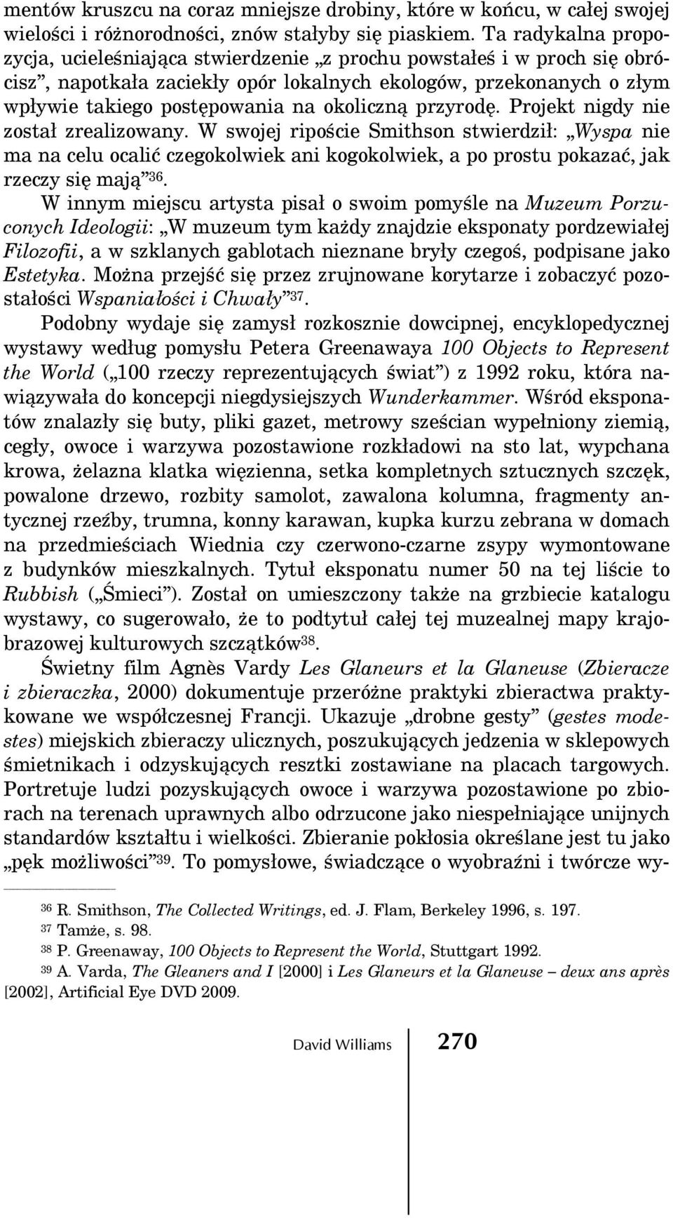 okoliczną przyrodę. Projekt nigdy nie został zrealizowany. W swojej ripoście Smithson stwierdził: Wyspa nie ma na celu ocalić czegokolwiek ani kogokolwiek, a po prostu pokazać, jak rzeczy się mają 36.