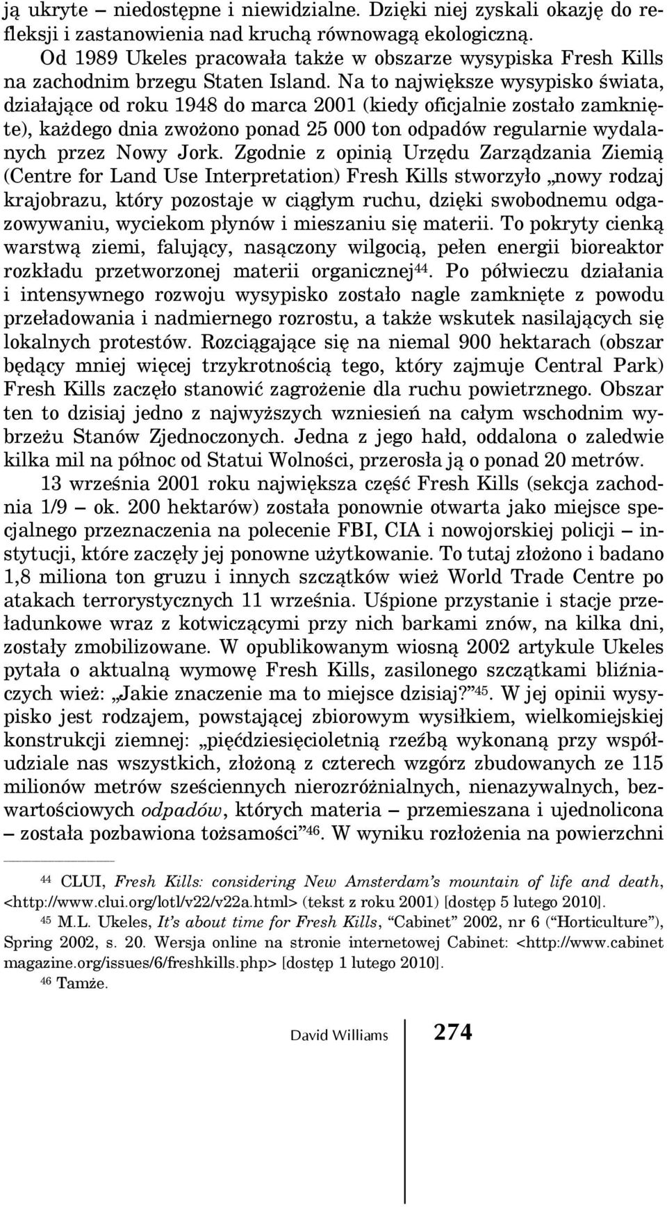 Na to największe wysypisko świata, działające od roku 1948 do marca 2001 (kiedy oficjalnie zostało zamknięte), każdego dnia zwożono ponad 25 000 ton odpadów regularnie wydalanych przez Nowy Jork.