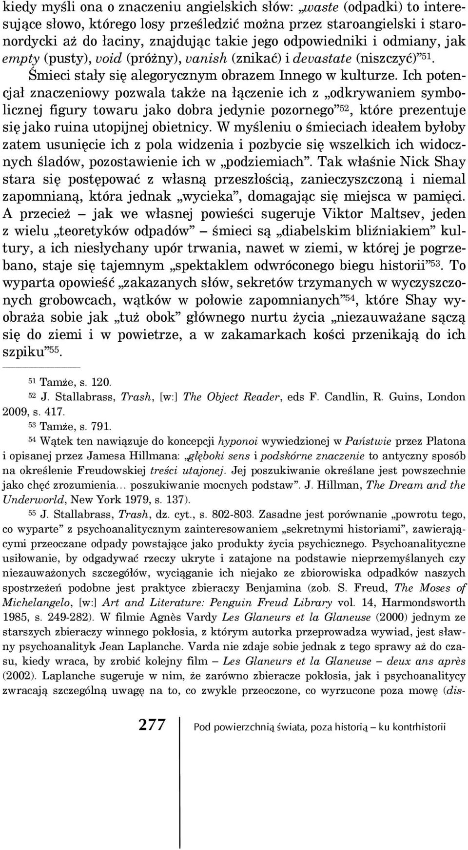 Ich potencjał znaczeniowy pozwala także na łączenie ich z odkrywaniem symbolicznej figury towaru jako dobra jedynie pozornego 52, które prezentuje się jako ruina utopijnej obietnicy.