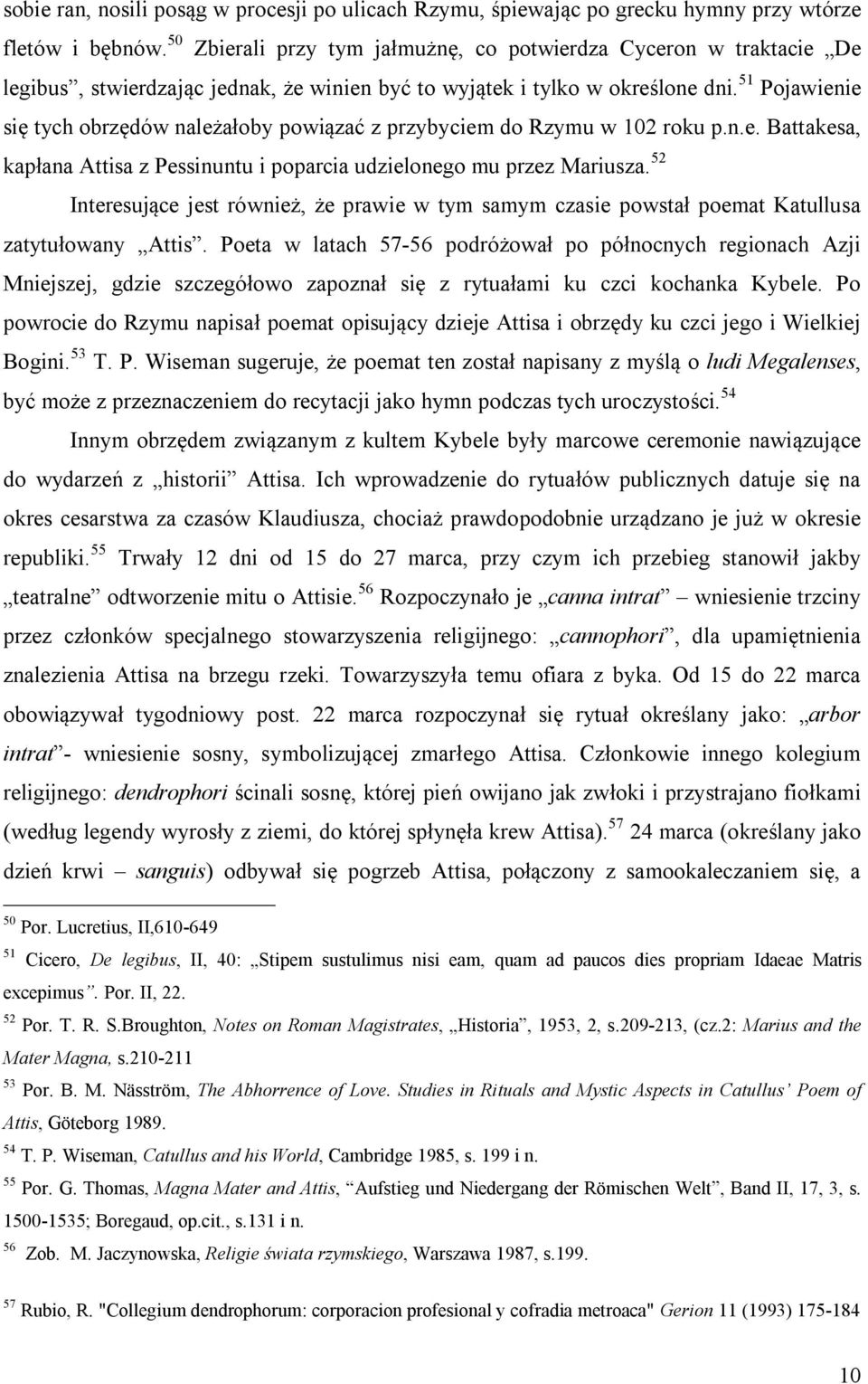 51 Pojawienie się tych obrzędów należałoby powiązać z przybyciem do Rzymu w 102 roku p.n.e. Battakesa, kapłana Attisa z Pessinuntu i poparcia udzielonego mu przez Mariusza.