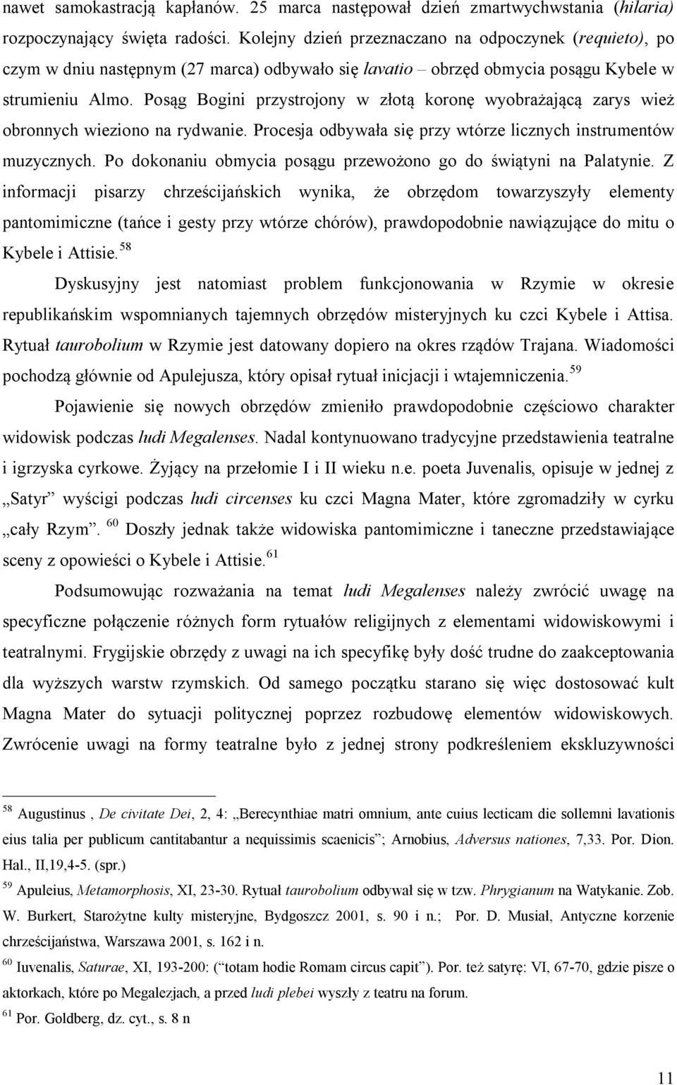 Posąg Bogini przystrojony w złotą koronę wyobrażającą zarys wież obronnych wieziono na rydwanie. Procesja odbywała się przy wtórze licznych instrumentów muzycznych.