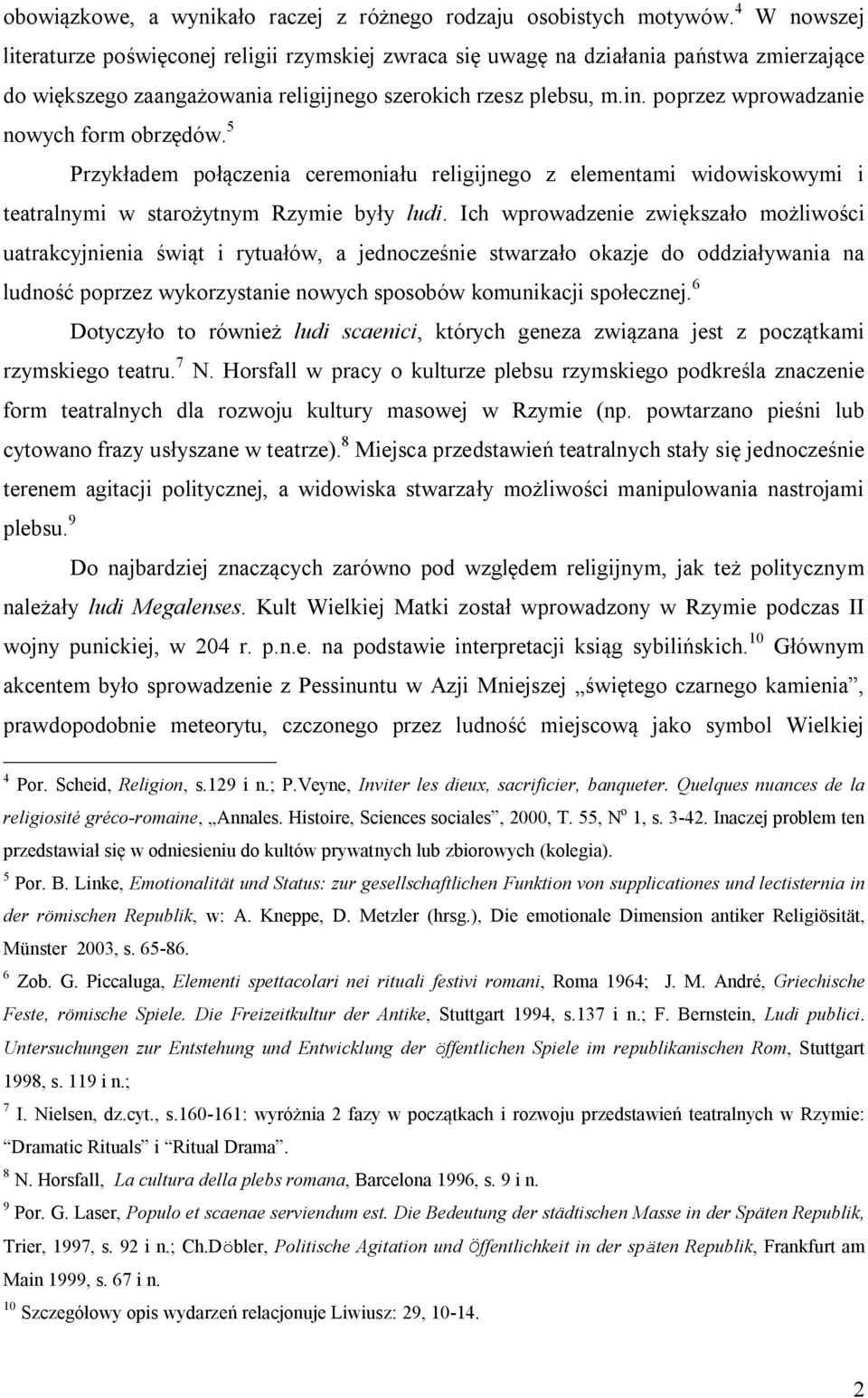 poprzez wprowadzanie nowych form obrzędów. 5 Przykładem połączenia ceremoniału religijnego z elementami widowiskowymi i teatralnymi w starożytnym Rzymie były ludi.