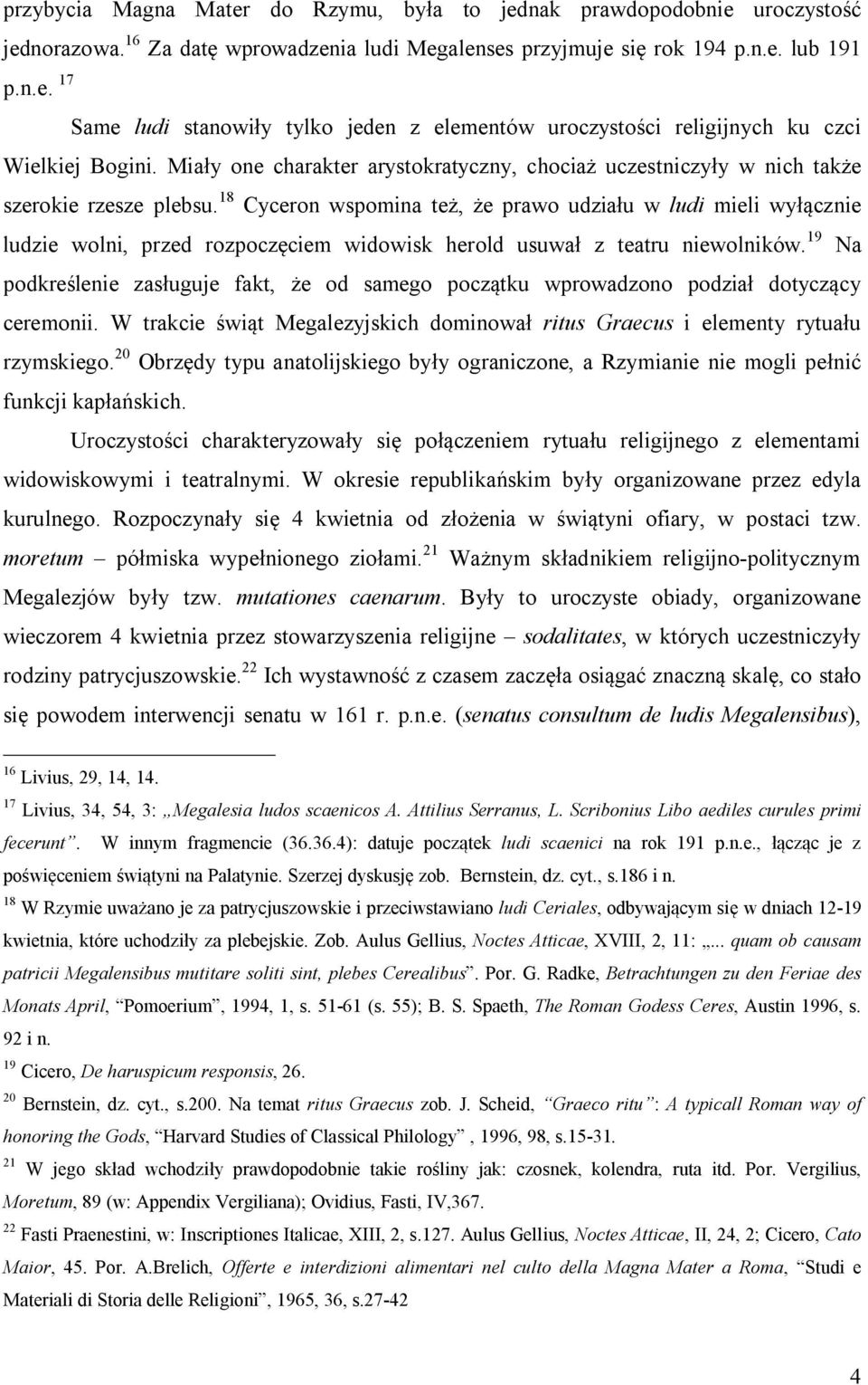 18 Cyceron wspomina też, że prawo udziału w ludi mieli wyłącznie ludzie wolni, przed rozpoczęciem widowisk herold usuwał z teatru niewolników.