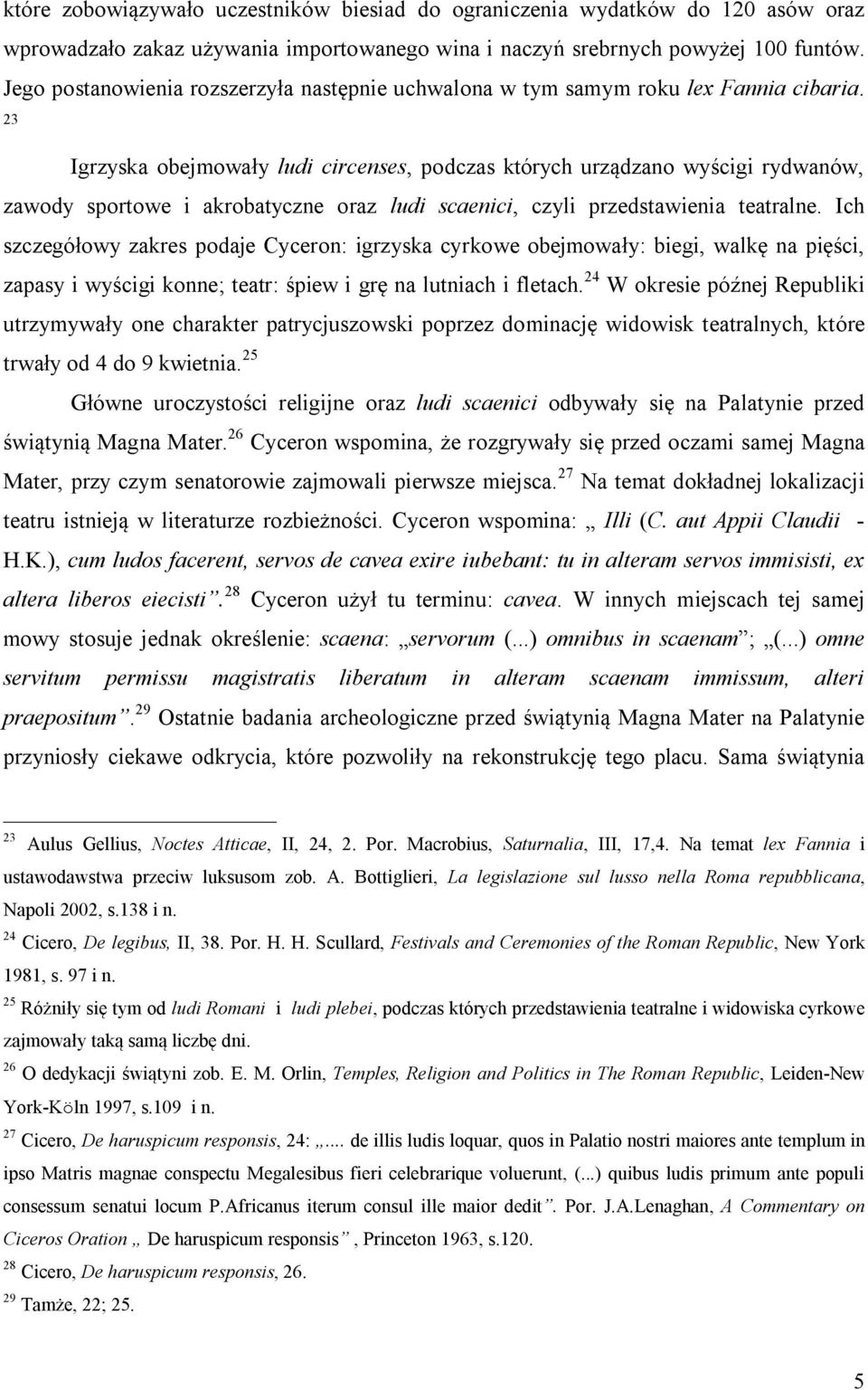 23 Igrzyska obejmowały ludi circenses, podczas których urządzano wyścigi rydwanów, zawody sportowe i akrobatyczne oraz ludi scaenici, czyli przedstawienia teatralne.