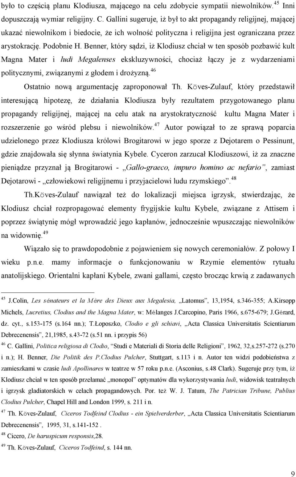 Benner, który sądzi, iż Klodiusz chciał w ten sposób pozbawić kult Magna Mater i ludi Megalenses ekskluzywności, chociaż łączy je z wydarzeniami politycznymi, związanymi z głodem i drożyzną.