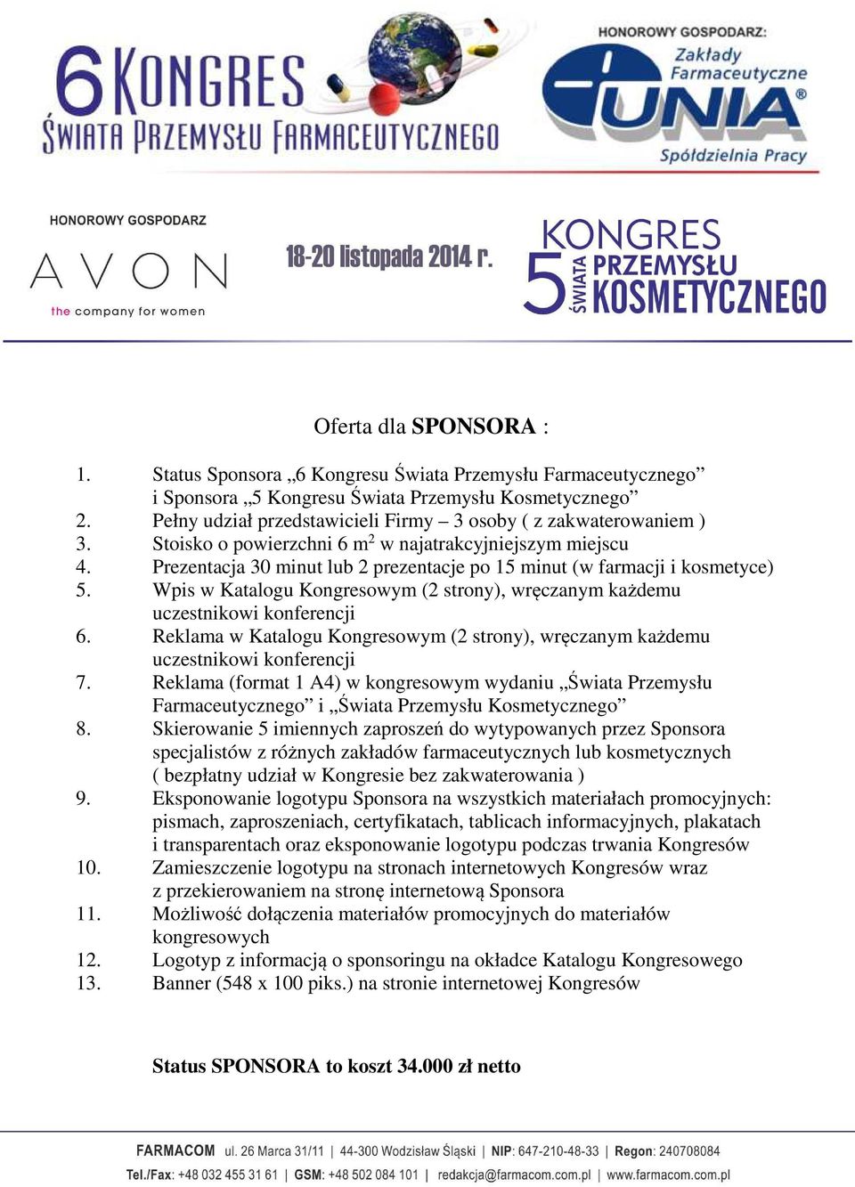 Prezentacja 30 minut lub 2 prezentacje po 15 minut (w farmacji i kosmetyce) 5. Wpis w Katalogu Kongresowym (2 strony), wręczanym każdemu uczestnikowi konferencji 6.