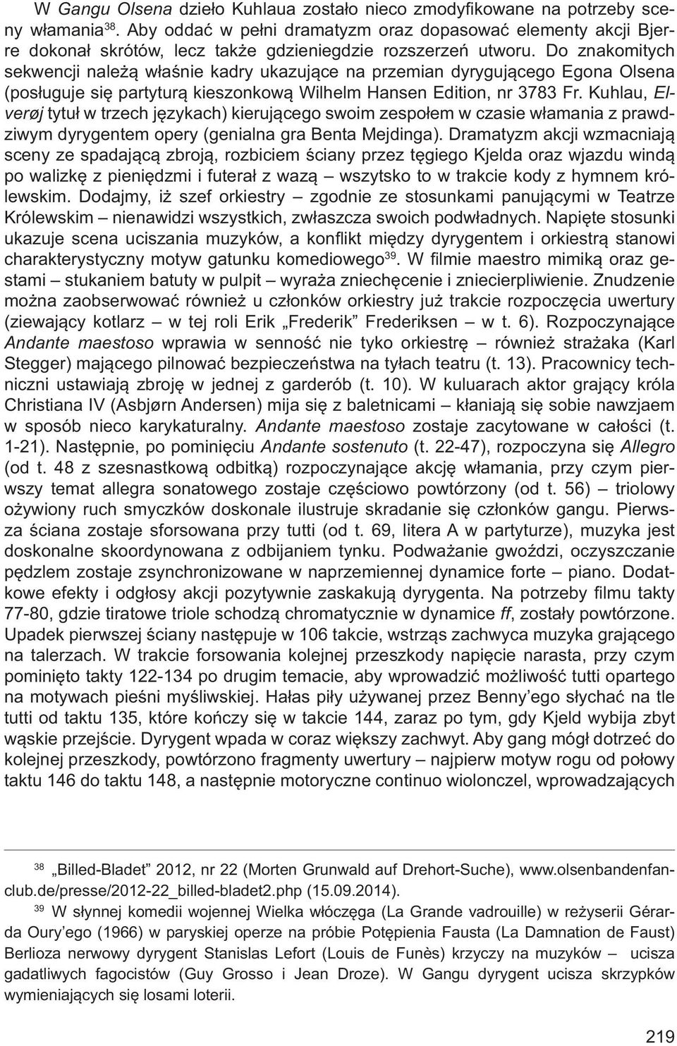 Do znakomitych sekwencji należą właśnie kadry ukazujące na przemian dyrygującego Egona Olsena (posługuje się partyturą kieszonkową Wilhelm Hansen Edition, nr 3783 Fr.