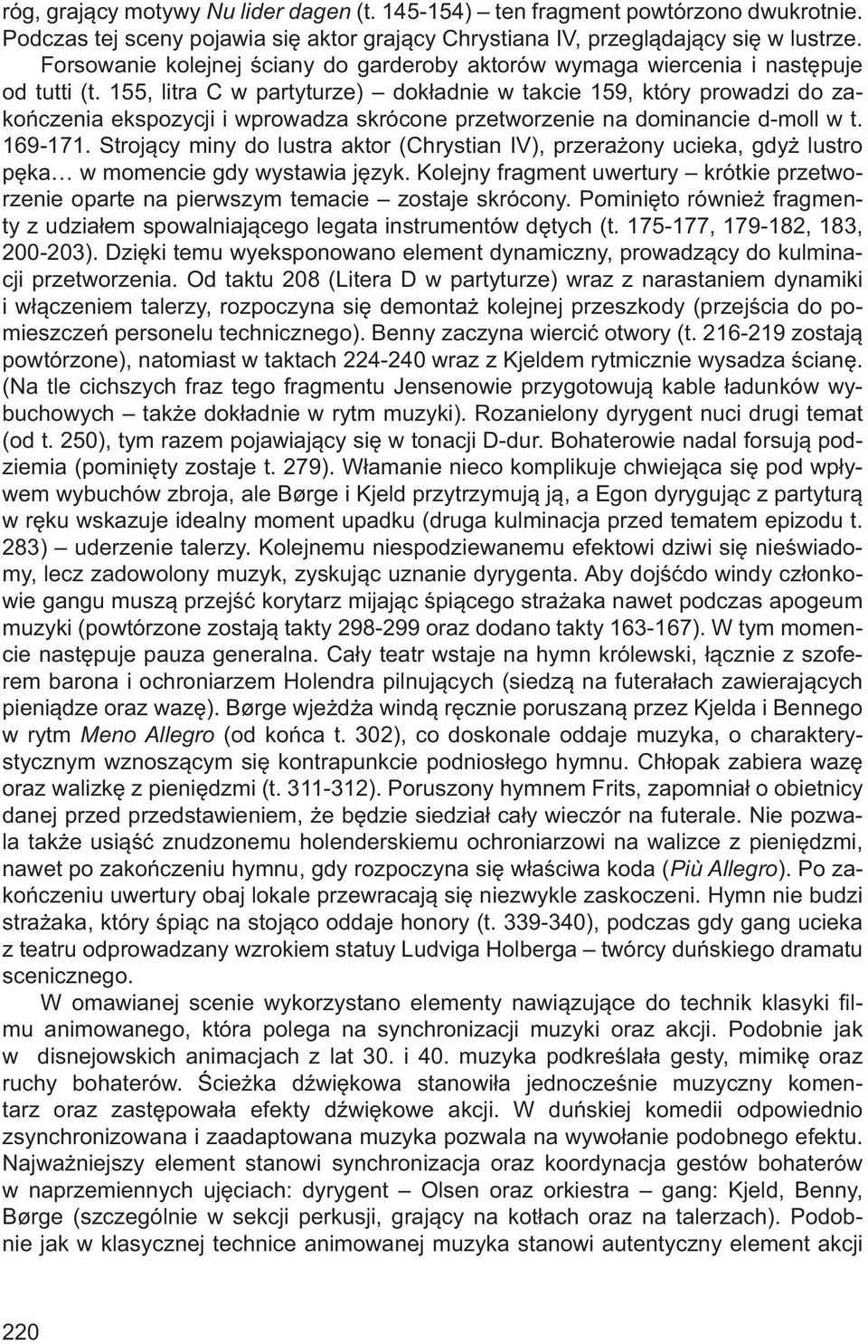 155, litra C w partyturze) dokładnie w takcie 159, który prowadzi do zakończenia ekspozycji i wprowadza skrócone przetworzenie na dominancie d-moll w t. 169-171.