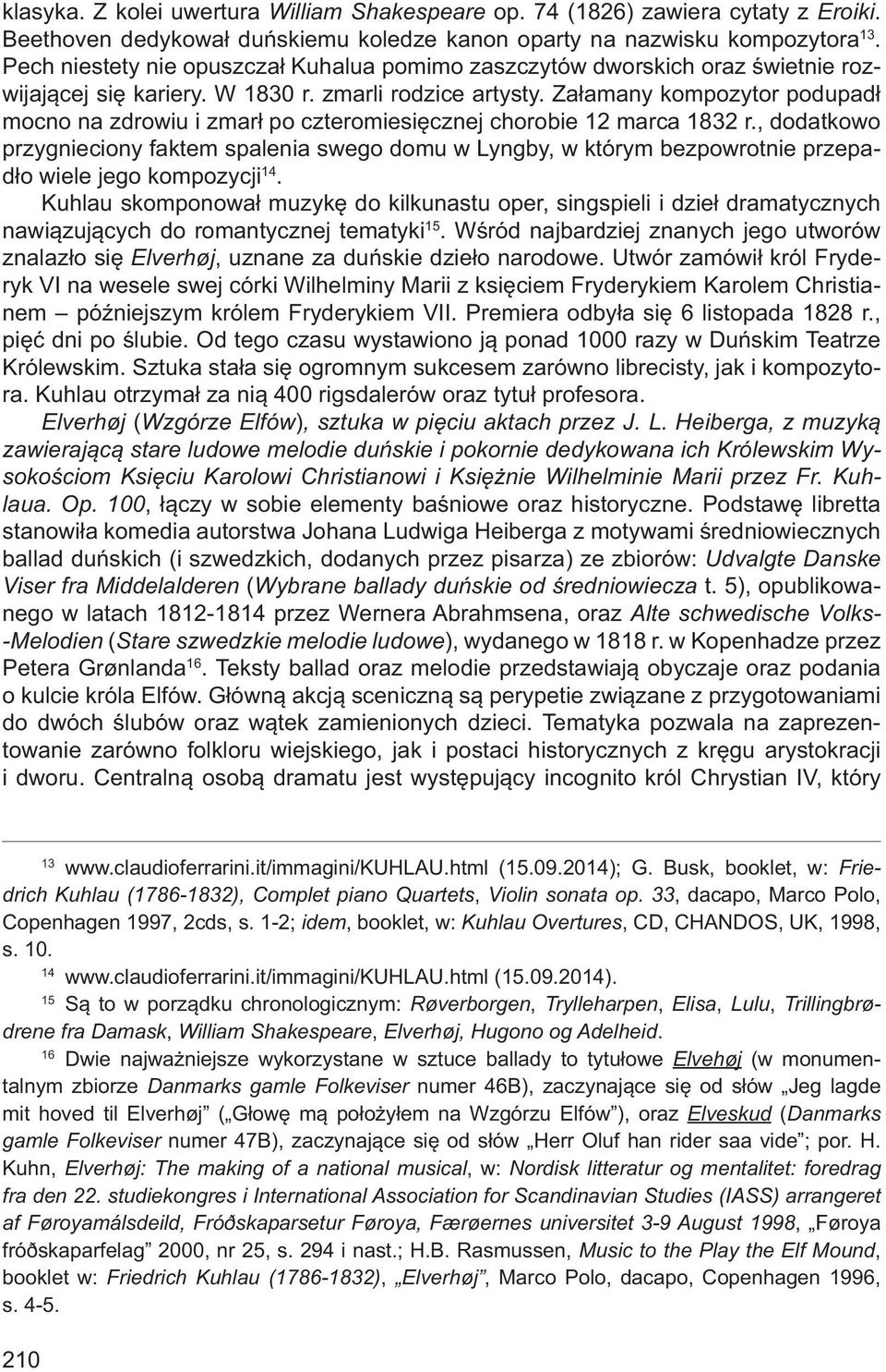 Załamany kompozytor podupadł mocno na zdrowiu i zmarł po czteromiesięcznej chorobie 12 marca 1832 r.