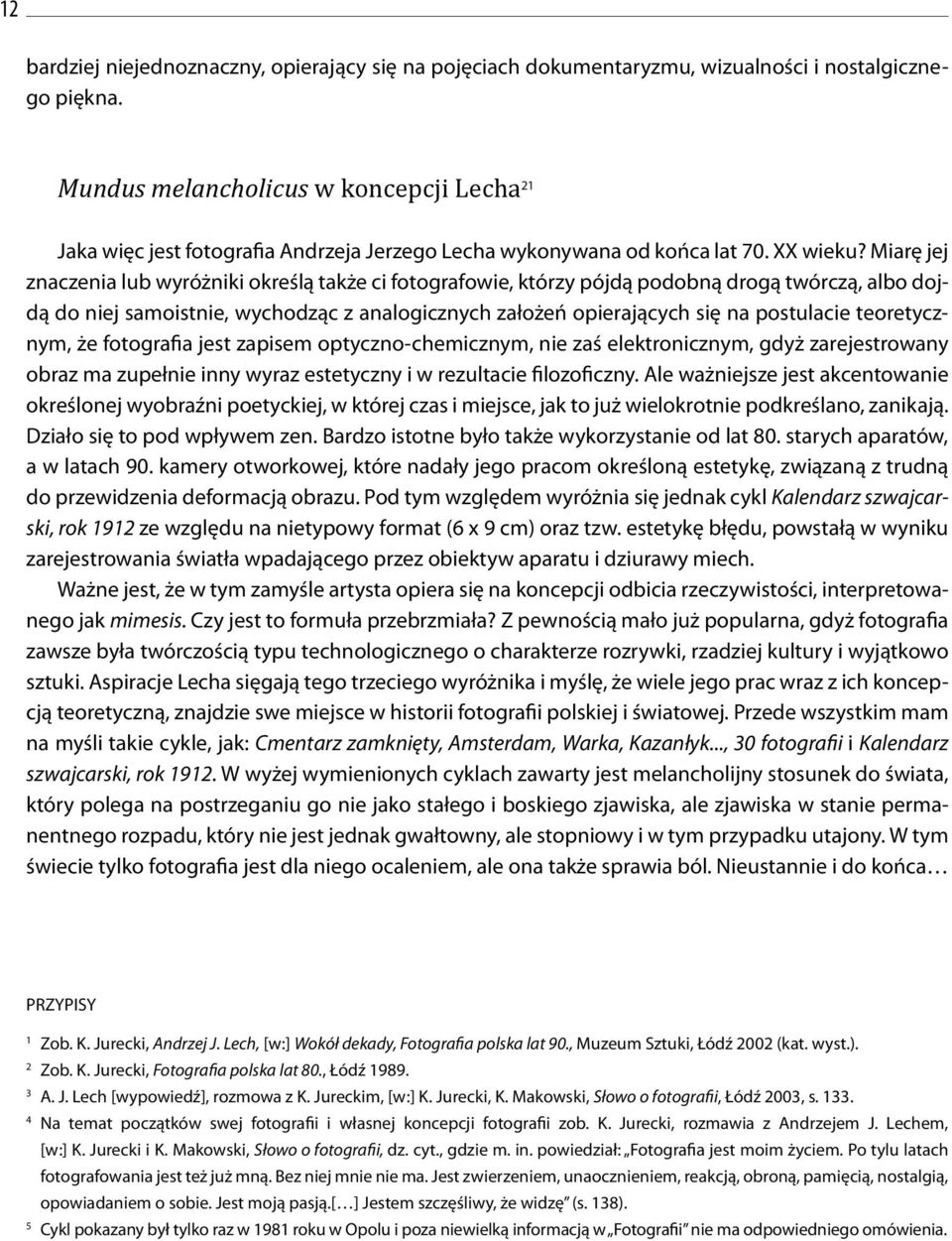 Miarę jej znaczenia lub wyróżniki określą także ci fotografowie, którzy pójdą podobną drogą twórczą, albo dojdą do niej samoistnie, wychodząc z analogicznych założeń opierających się na postulacie