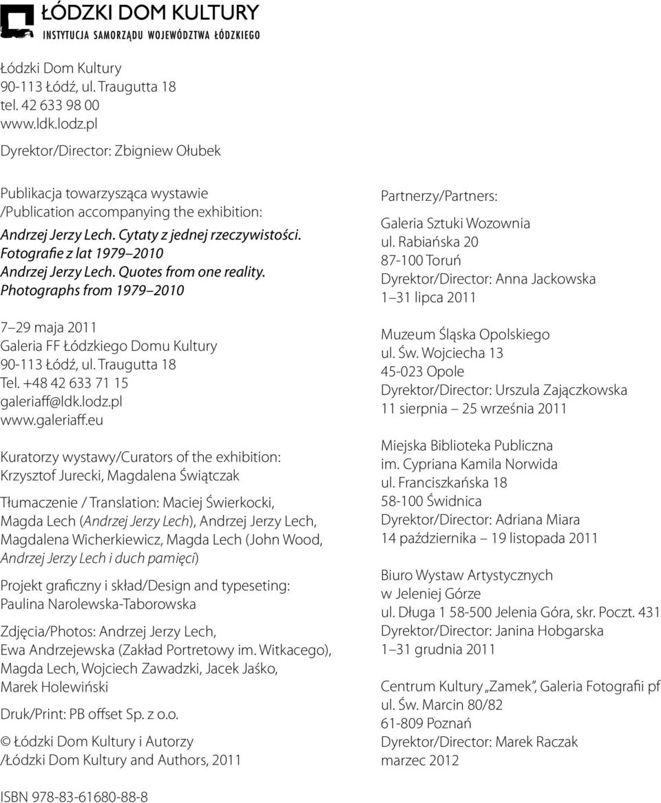 Fotografie z lat 1979 2010 Andrzej Jerzy Lech. Quotes from one reality. Photographs from 1979 2010 7 29 maja 2011 Galeria FF Łódzkiego Domu Kultury 90-113 Łódź, ul. Traugutta 18 Tel.