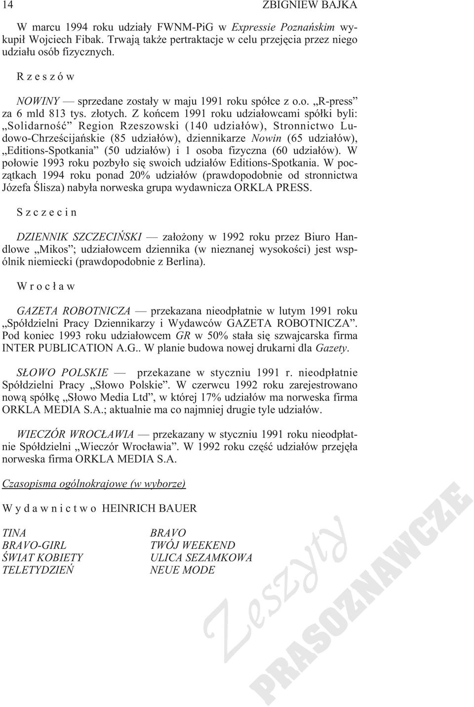 Z koñcem 1991 roku udzia³owcami spó³ki byli: Solidarnoœæ Region Rzeszowski (140 udzia³ów), Stronnictwo Ludowo-Chrzeœcijañskie (85 udzia³ów), dziennikarze Nowin (65 udzia³ów), Editions-Spotkania (50