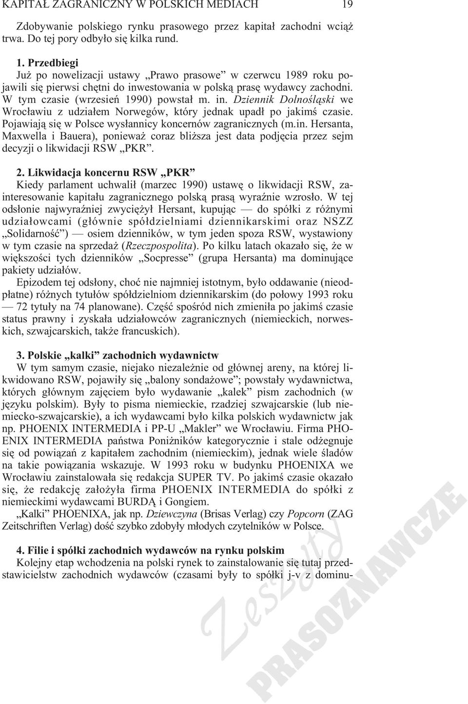 2. Likwidacja koncernu RSW PKR Kiedy parlament uchwali³ (marzec 1990) ustawê o likwidacji RSW, zainteresowanie kapita³u zagranicznego polsk¹ pras¹ wyraÿnie wzros³o.