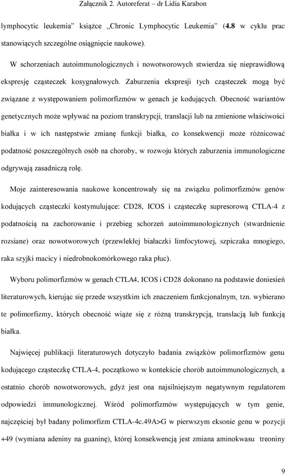 Zaburzenia ekspresji tych cząsteczek mogą być związane z występowaniem polimorfizmów w genach je kodujących.