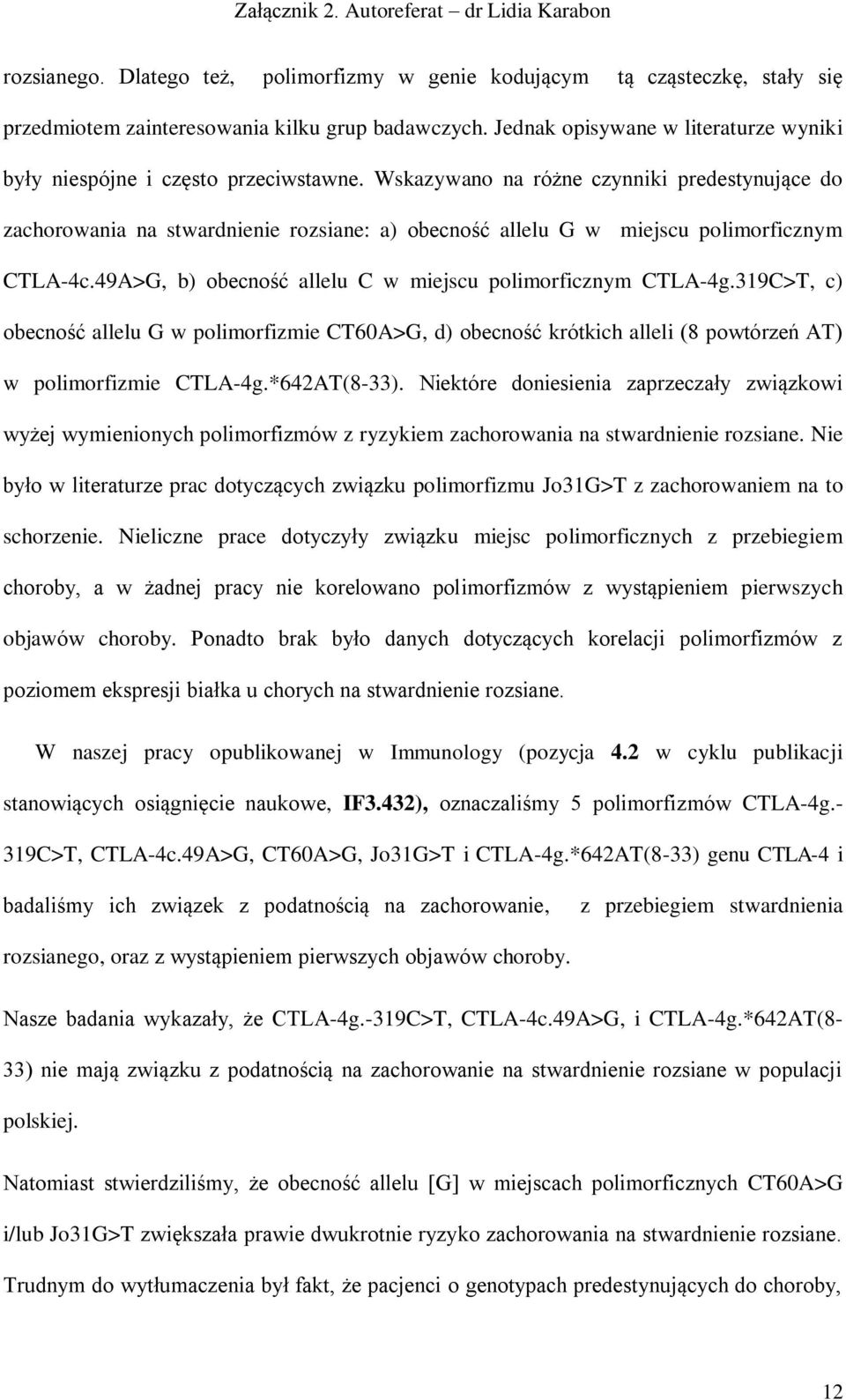 Wskazywano na różne czynniki predestynujące do zachorowania na stwardnienie rozsiane: a) obecność allelu G w miejscu polimorficznym CTLA-4c.
