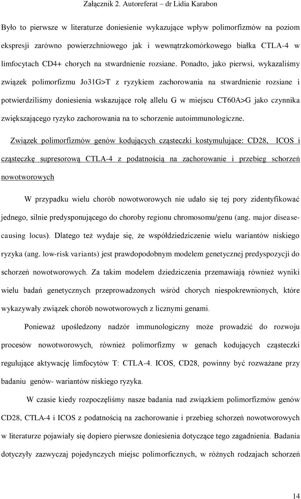 Ponadto, jako pierwsi, wykazaliśmy związek polimorfizmu Jo31G>T z ryzykiem zachorowania na stwardnienie rozsiane i potwierdziliśmy doniesienia wskazujące rolę allelu G w miejscu CT60A>G jako czynnika