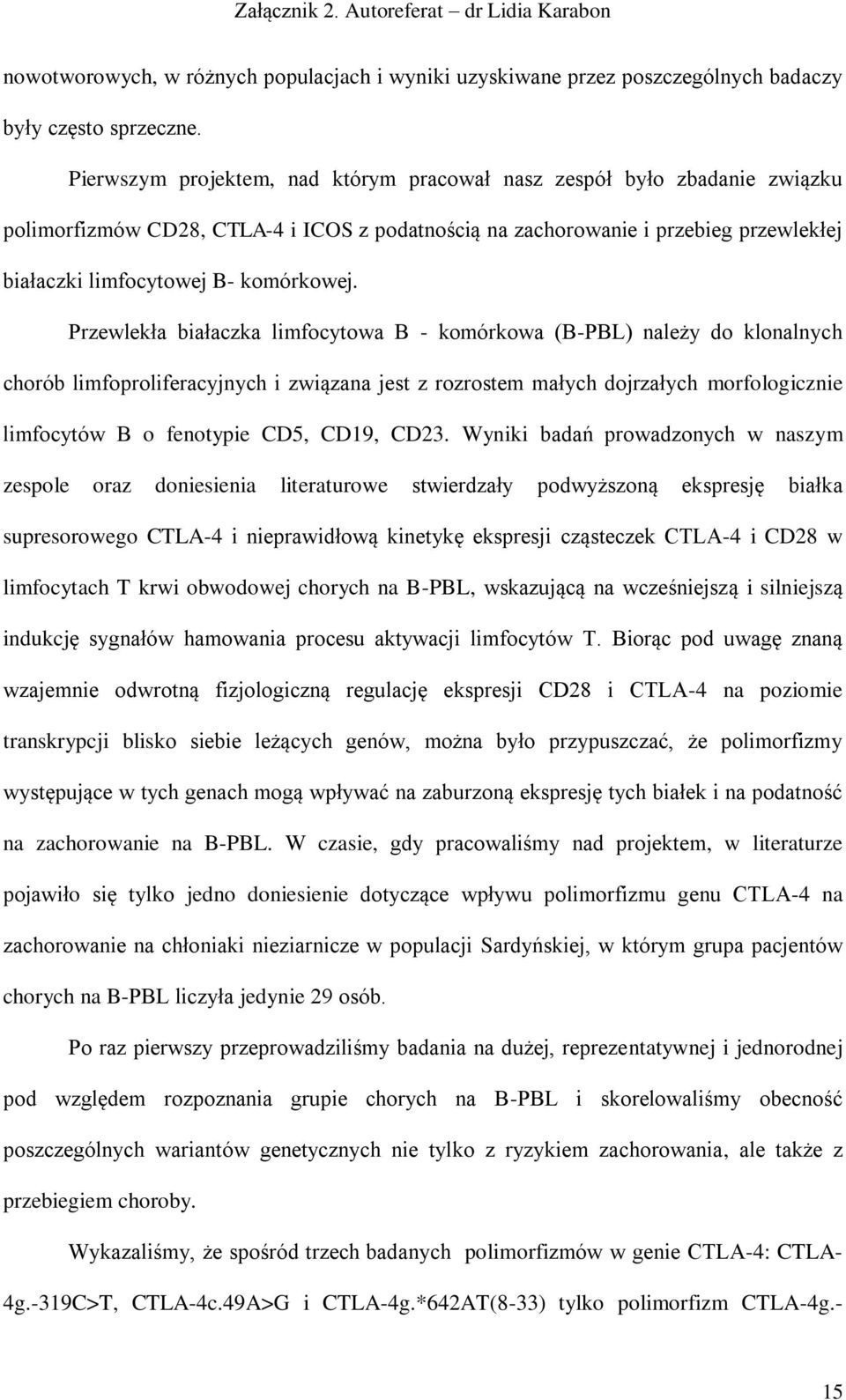 Przewlekła białaczka limfocytowa B - komórkowa (B-PBL) należy do klonalnych chorób limfoproliferacyjnych i związana jest z rozrostem małych dojrzałych morfologicznie limfocytów B o fenotypie CD5,