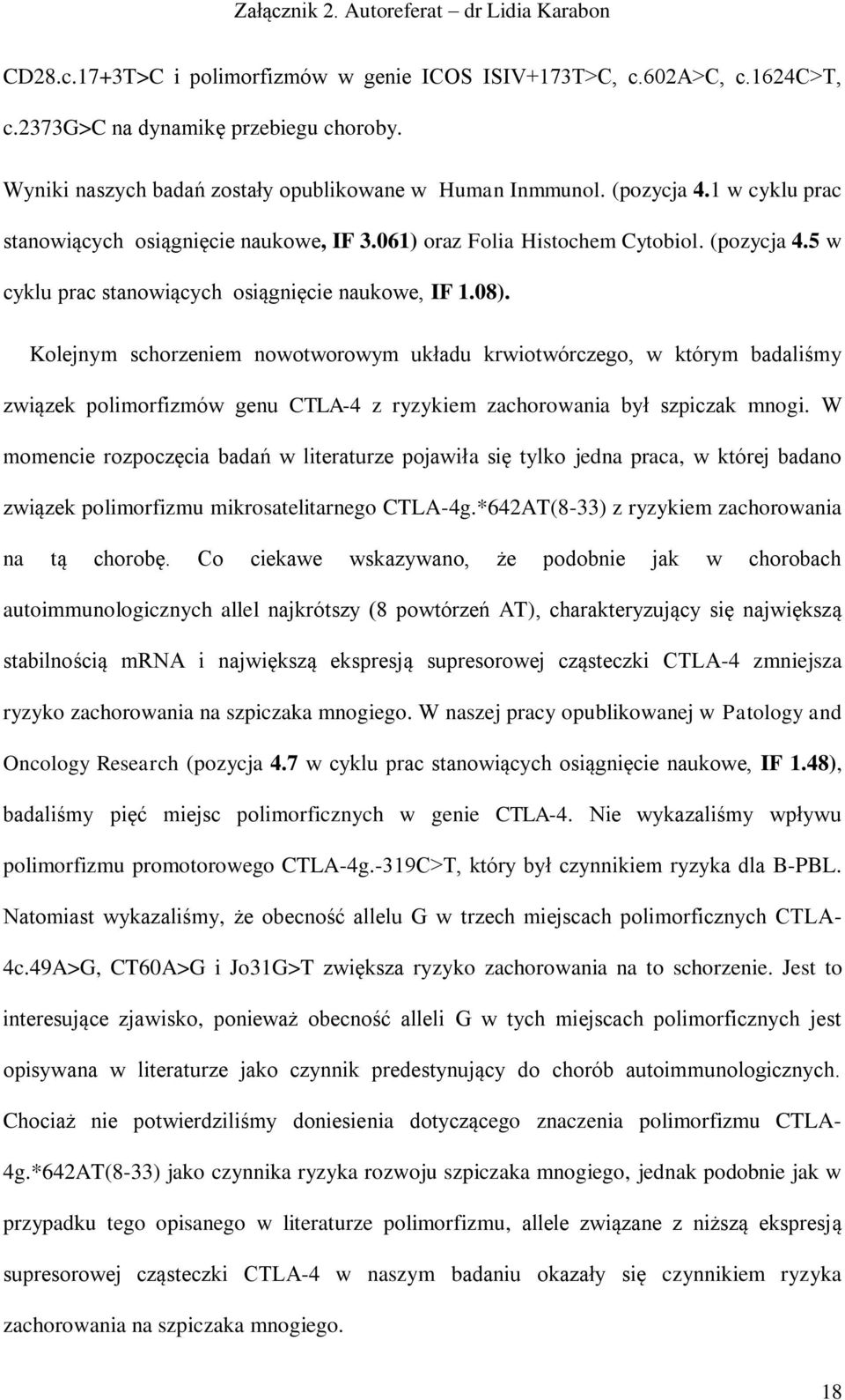 Kolejnym schorzeniem nowotworowym układu krwiotwórczego, w którym badaliśmy związek polimorfizmów genu CTLA-4 z ryzykiem zachorowania był szpiczak mnogi.