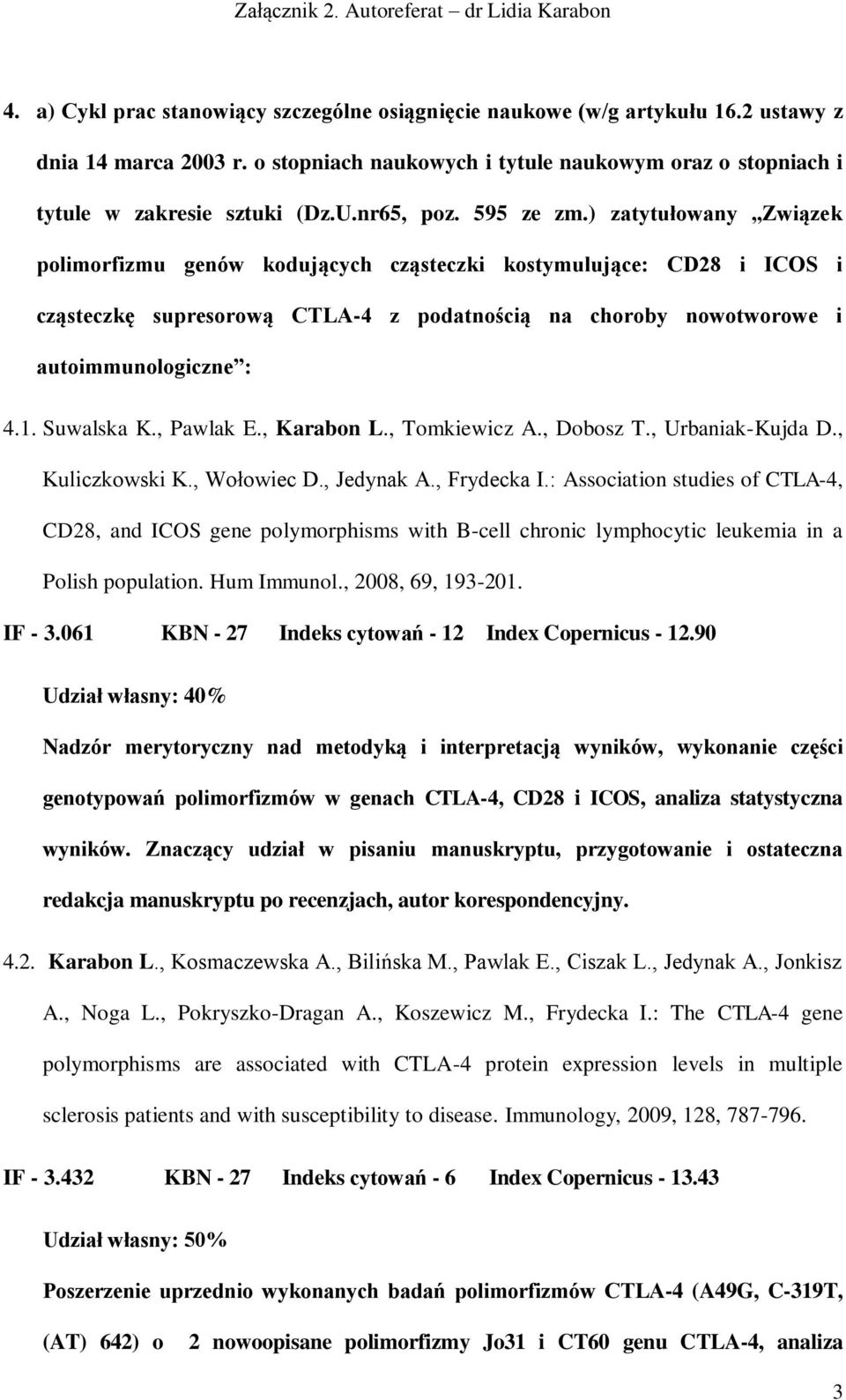 ) zatytułowany Związek polimorfizmu genów kodujących cząsteczki kostymulujące: CD28 i ICOS i cząsteczkę supresorową CTLA-4 z podatnością na choroby nowotworowe i autoimmunologiczne : 4.1. Suwalska K.